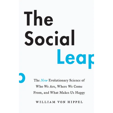 The Social Leap: The New Evolutionary Science of Who We Are, Where We Come From, and What Makes Us Happy