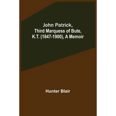 John Patrick, Third Marquess of Bute, K.T. (1847-1900), a Memoir