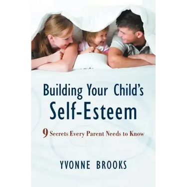 Building Your Child's Self-Esteem: 9 Secrets Every Parent Needs to Know