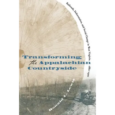 Transforming the Appalachian Countryside: Railroads, Deforestation, and Social Change in West Virginia, 1880-1920