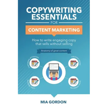 Copywriting Essentials For Content Marketing: How to write engaging copy that sells without selling.