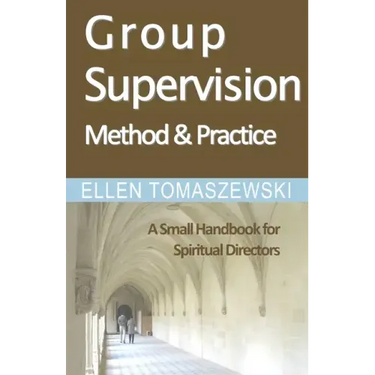 Group Supervision Method and Practice: A Small Handbook for Spiritual Directors