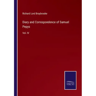 Diary and Correspondence of Samuel Pepys: Vol. IV