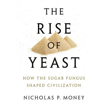 Rise of Yeast: How the Sugar Fungus Shaped Civilization