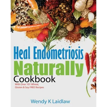 Heal Endometriosis Naturally Cookbook: 101 Wheat, Gluten & Soy Free Recipes