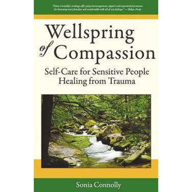Wellspring of Compassion: Self-Care for Sensitive People Healing from Trauma