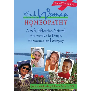 Whole Woman Homeopathy: A Safe, Effective, Natural Alternative to Drugs, Hormones, and Surgery