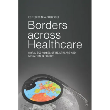 Borders Across Healthcare: Moral Economies of Healthcare and Migration in Europe