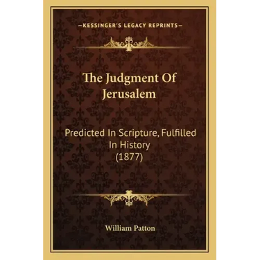 The Judgment Of Jerusalem: Predicted In Scripture, Fulfilled In History (1877)