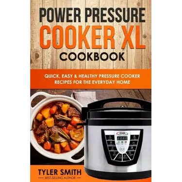 Power Pressure Cooker XL Cookbook: Quick, Easy & Healthy Pressure Cooker Recipes for the Everyday Home