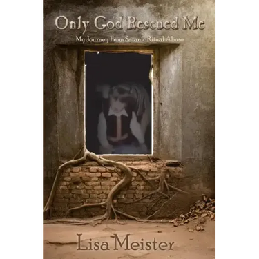 Only God Rescued Me: My Journey From Satanic Ritual Abuse