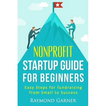 Nonprofit Startup Guide for Beginners: Easy Steps for Fundraising from Small to Success
