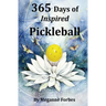 365 Days of Inspired Pickleball: Read this book and it will make you a better player...guaranteed!