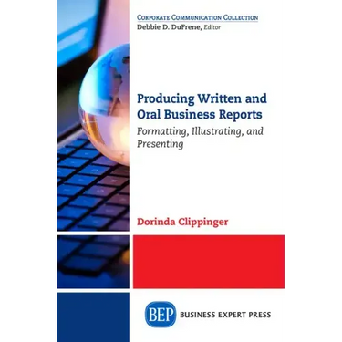 Producing Written and Oral Business Reports: Formatting, Illustrating, and Presenting