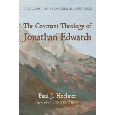 The Covenant Theology of Jonathan Edwards: Law, Gospel, and Evangelical Obedience