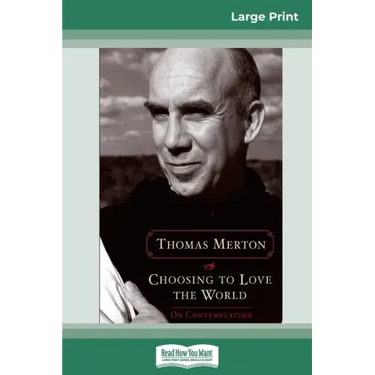 Choosing to Love the World: On Contemplation (16pt Large Print Edition)