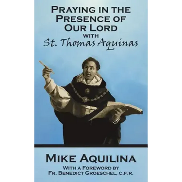 Praying In The Presence Of Our Lord with St. Thomas Aquinas
