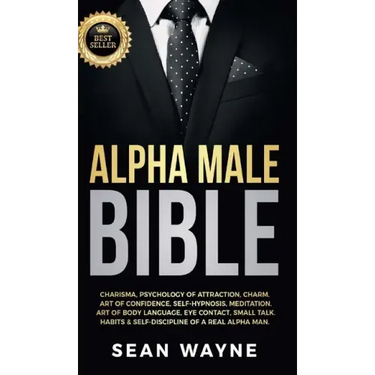 Alpha Male Bible: Charisma, Psychology of Attraction, Charm. Art of Confidence, Self-Hypnosis, Meditation. Art of Body Language, Eye Con