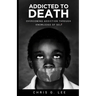 Addicted To Death: Overcoming Addiction Through Knowledge of Self