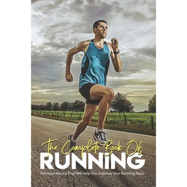 The Complete Book Of Running: Personal Advice That Will Help You Improve Your Running Race: Running Books 2020