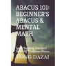 Abacus 101: Beginner's Abacus & Mental Math: Learn The Story, Concepts & Basics Of Traditional Abacus