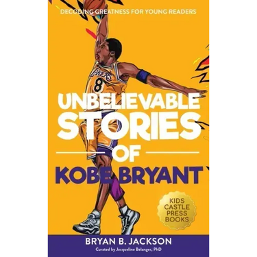 Unbelievable Stories of Kobe Bryant: Decoding Greatness For Young Readers (Awesome Biography Books for Kids Children Ages 9-12) (Unbelievable Stories