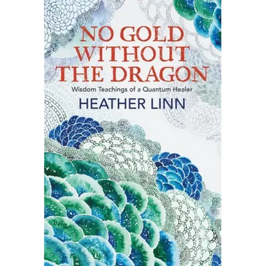 No Gold Without the Dragon: Wisdom Teachings of a Quantum Healer