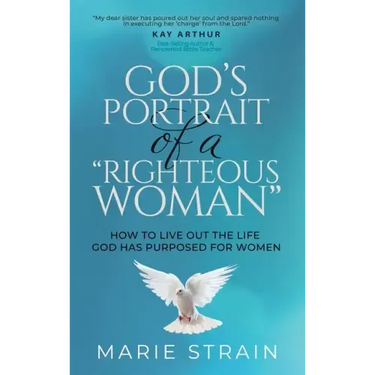 God's Portrait of a "Righteous Woman": How to Live Out the Life God Has Purposed for Women