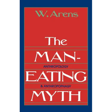 The Man-Eating Myth: Anthropology and Anthropophagy