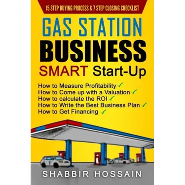 Gas Station Business Smart Start-Up: How to Measure Profitability, How to Come Up with a Valuation, How to Calculate the ROI, How to Write the Best Bu