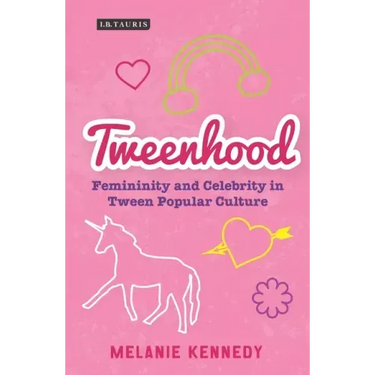 Tweenhood: Femininity and Celebrity in Tween Popular Culture