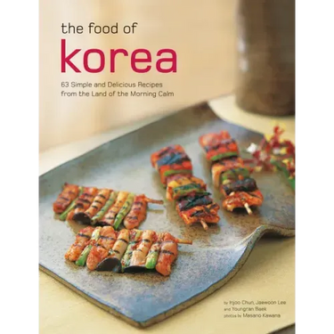 The Food of Korea: 63 Simple and Delicious Recipes from the Land of the Morning Calm