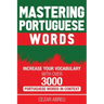Mastering Portuguese Words: Increase Your Vocabulary with Over 3,000 Portuguese Words in Context
