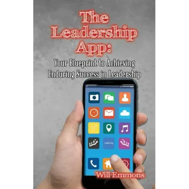 The Leadership App: Your Blueprint to Achieving Enduring Success in Leadership