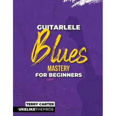 Guitarlele Blues Mastery For Beginners: Uke Like The Pros