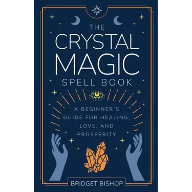 The Crystal Magic Spell Book: A Beginner's Guide For Healing, Love, and Prosperity