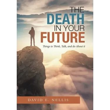 The Death in Your Future: Things to Think, Talk, and Do About It