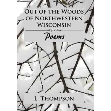 Out of the Woods of Northwestern Wisconsin: Poems