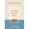 THE MAKINGS OF AN AFRICAN ECONOMIC TRAGEDY - Volume 1/Three Wise Monkeys