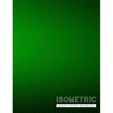 Isometric Graph Paper Notebook: Green Creative 3D Graph Paper 1/4 Inch Equilateral Triangle Engineer Notebook Drafting Paper Isometric pad