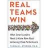 Real Teams Win: What Smart Leaders Need to Know Now about Achieving Peak Performance