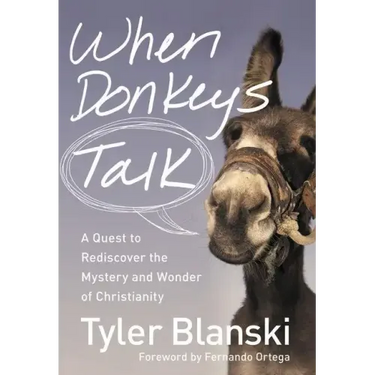 When Donkeys Talk: A Quest to Rediscover the Mystery and Wonder of Christianity