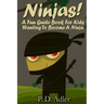 Ninjas! A Fun Guide Book For Kids Wanting To Become a Ninja
