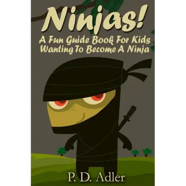 Ninjas! A Fun Guide Book For Kids Wanting To Become a Ninja
