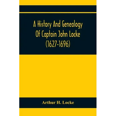 A History And Genealogy Of Captain John Locke (1627-1696) Of Portsmouth And Rye, N.H., And His Descendants; Also Of Nathaniel Locke Of Portsmouth, And