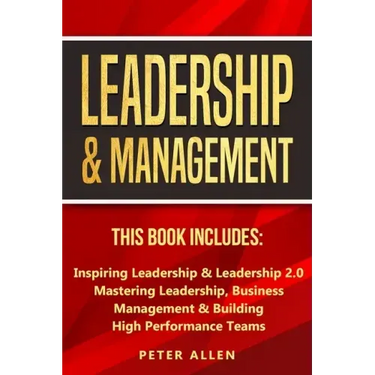 Leadership & Management: This Book Includes: Inspiring Leadership & Leadership 2.0. Mastering Leadership, Business Management & Building High Performa