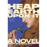 Heap Earth Upon It: Exclusive American Edition with Additional Material