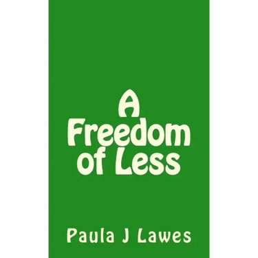 A Freedom of less: How having next to nothing can give new meaning to your life, more courage than you'll ever know and provide the freed
