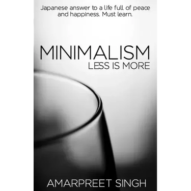 Minimalism - Less is more: A must learn Japanese answer to a life full of peace and happiness.