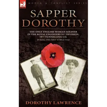 Sapper Dorothy: the Only English Woman Soldier in the Royal Engineers 51st Division, 79th Tunnelling Co. During the First World War